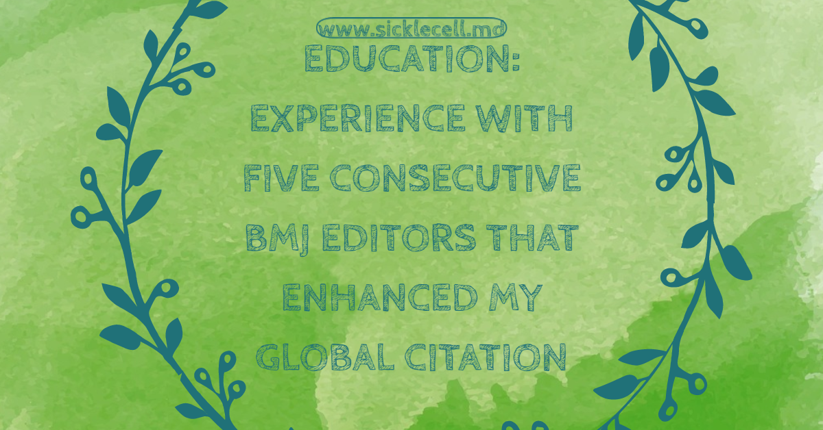 EDUCATION: EXPERIENCE WITH FIVE CONSECUTIVE BMJ EDITORS THAT ENHANCED MY GLOBAL CITATION
